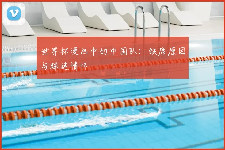 世界杯漫画中的中国队:缺席原因与球迷情怀