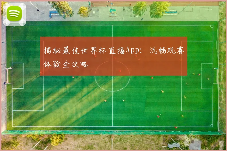 揭秘最佳世界杯直播App：流畅观赛体验全攻略