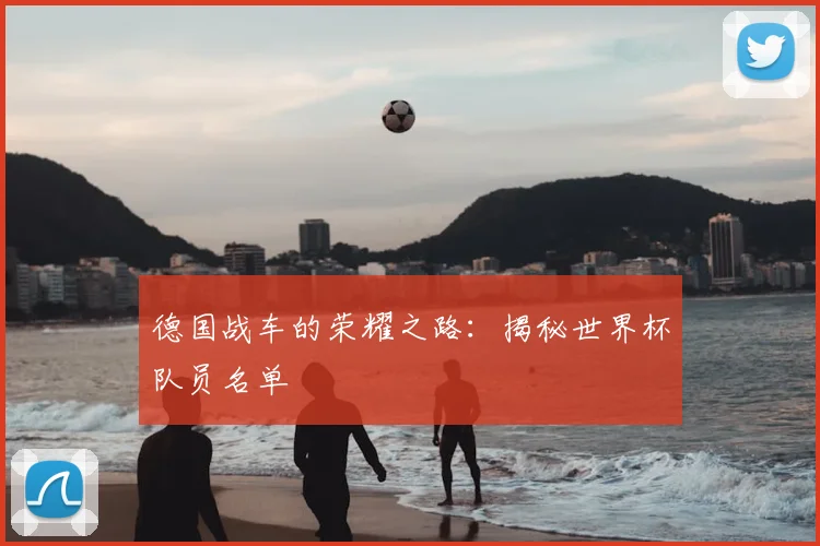 德国战车的荣耀之路:揭秘世界杯队员名单