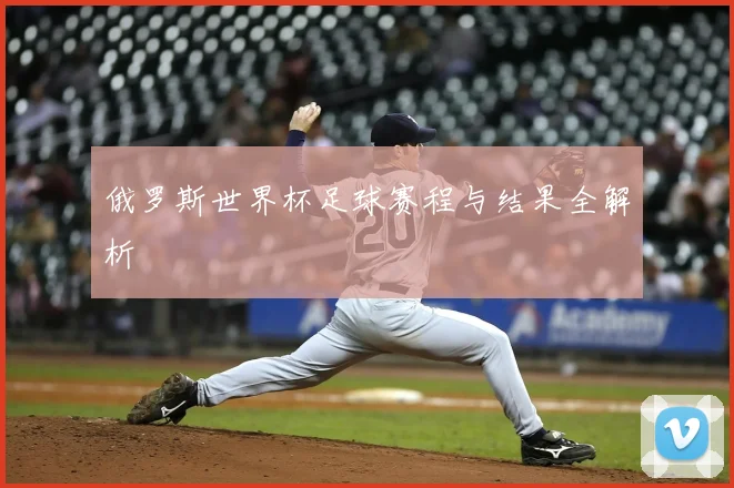 俄罗斯世界杯足球赛程与结果全解析