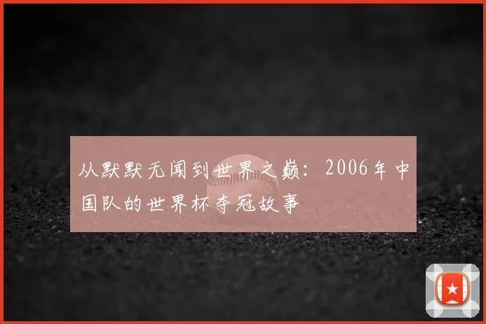 从默默无闻到世界之巅:2006年中国队的世界杯夺冠故事