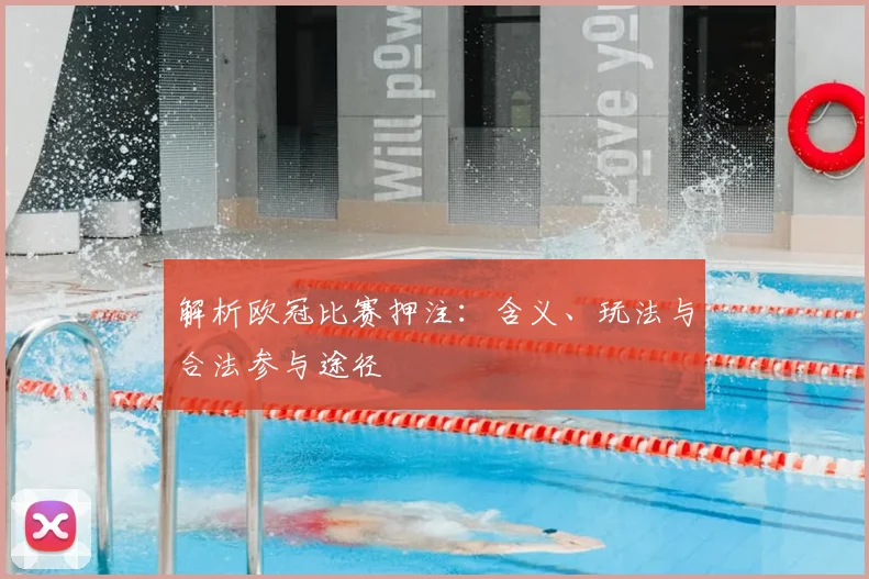 解析欧冠比赛押注：含义、玩法与合法参与途径