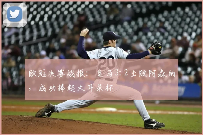 欧冠决赛战报：皇马3:2击败阿森纳，成功捧起大耳朵杯